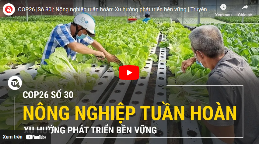 COP26 |Số 30|: Nông nghiệp tuần hoàn: Xu hướng phát triển bền vững | Truyền hình Quốc hội Việt Nam